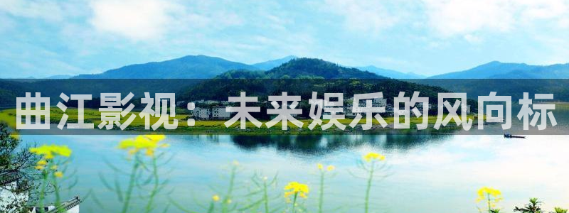 香港伦理视频在线观看：曲江影视：未来娱乐的风向标