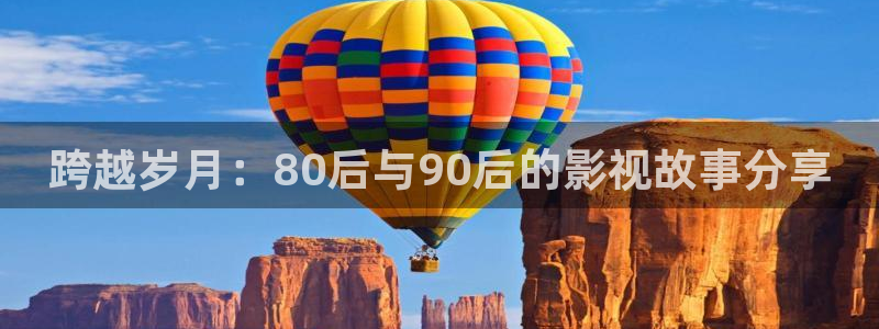 伦理影院在线：跨越岁月：80后与90后的影视故事分享